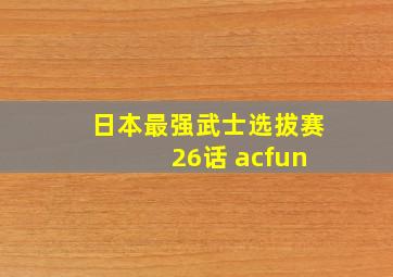 日本最强武士选拔赛 26话 acfun